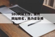 SEO网站工作，提升网站排名，助力企业腾飞