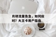月初流量告急，如何应对？大王卡用户指南