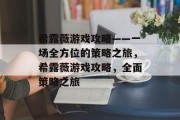 希露薇游戏攻略——一场全方位的策略之旅,希露薇游戏攻略,全面策略之旅 希露薇游戏攻略——一场全方位的策略之旅,希露薇游戏攻略,全面策略之旅
