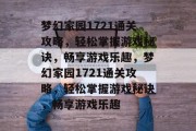 梦幻家园1721通关攻略，轻松掌握游戏秘诀，畅享游戏乐趣，梦幻家园1721通关攻略，轻松掌握游戏秘诀，畅享游戏乐趣