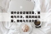 提升企业店铺流量，策略与方法，提高网站流量，策略与方法分析