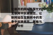 让新开的网站在繁忙的互联网中脱颖而出,让新网站在互联网中的竞争中脱颖而出,策略与技巧分析