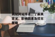 揭秘网站排名,了解其定义、影响因素及优化策略 揭秘网站排名,了解其定义、影响因素及优化策略