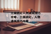 三国战纪人物通关技巧攻略，三国战纪，人物通关技巧攻略