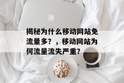 揭秘为什么移动网站免流量多?,移动网站为何流量流失严重? 揭秘为什么移动网站免流量多?,移动网站为何流量流失严重?