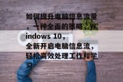 如何提升电脑信息流量，一种全面的策略，Windows 10，全新开启电脑信息流，轻松高效处理工作和学习