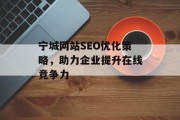 宁城网站SEO优化策略,助力企业提升在线竞争力 宁城网站SEO优化策略,助力企业提升在线竞争力