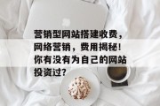 营销型网站搭建收费，网络营销，费用揭秘！你有没有为自己的网站投资过？