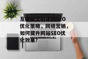 互联网营销中的SEO优化策略,网络营销,如何提升网站SEO优化效果? 互联网营销中的SEO优化策略,网络营销,如何提升网站SEO优化效果?