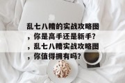乱七八糟的实战攻略图,你是高手还是新手?,乱七八糟实战攻略图,你值得拥有吗? 乱七八糟的实战攻略图,你是高手还是新手?,乱七八糟实战攻略图,你值得拥有吗?