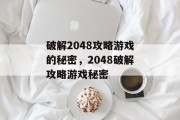 破解2048攻略游戏的秘密,2048破解攻略游戏秘密 破解2048攻略游戏的秘密,2048破解攻略游戏秘密