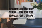店铺直播流量提升策略与实践,店铺直播流量提升实战指南,策略与实践分析 店铺直播流量提升策略与实践,店铺直播流量提升实战指南,策略与实践分析