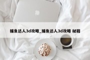 捕鱼达人3d攻略_捕鱼达人3d攻略 秘籍 捕鱼达人3d攻略_捕鱼达人3d攻略 秘籍