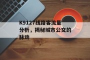 K9127线路客流量分析,揭秘城市公交的脉动 K9127线路客流量分析,揭秘城市公交的脉动