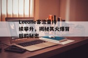 Leeone客流量持续攀升,揭秘其火爆背后的秘密 Leeone客流量持续攀升,揭秘其火爆背后的秘密