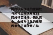 网站核实插件的重要性与如何正确使用它们,网站核实插件,确认安全、合规与优化的重要因素及正确使用方法 网站核实插件的重要性与如何正确使用它们,网站核实插件,确认安全、合规与优化的重要因素及正确使用方法