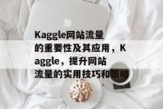 Kaggle网站流量的重要性及其应用，Kaggle，提升网站流量的实用技巧和策略
