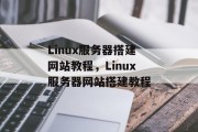 Linux服务器搭建网站教程,Linux服务器网站搭建教程 Linux服务器搭建网站教程,Linux服务器网站搭建教程