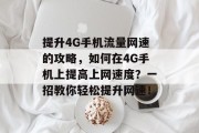 提升4G手机流量网速的攻略,如何在4G手机上提高上网速度?一招教你轻松提升网速! 提升4G手机流量网速的攻略,如何在4G手机上提高上网速度?一招教你轻松提升网速!