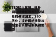 SEO优化策略,提升网站流量和搜索引擎排名的关键因素,SEO优化,提升网站流量与搜索引擎排名的关键要素