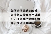 如何进行网站SEO排名优化以提升用户体验?,提高用户体验的策略,优化SEO排名。