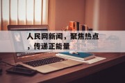 人民网新闻,聚焦热点,传递正能量 人民网新闻,聚焦热点,传递正能量