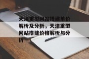 天津重型网站搭建单价解析及分析,天津重型网站搭建价格解析与分析 天津重型网站搭建单价解析及分析,天津重型网站搭建价格解析与分析