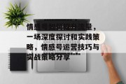 情感号如何提升流量，一场深度探讨和实践策略，情感号运营技巧与实战策略分享