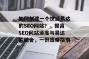 如何创建一个快速易达的SEO网站?,提高SEO网站速度与易达的结合,一份策略指南 如何创建一个快速易达的SEO网站?,提高SEO网站速度与易达的结合,一份策略指南