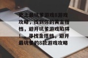 史上最坑爹游戏8游戏攻略,找到你的黄金搭档,避开坑爹游戏陷阱!,寻找金搭档,避开最坑爹的8款游戏攻略 史上最坑爹游戏8游戏攻略,找到你的黄金搭档,避开坑爹游戏陷阱!,寻找金搭档,避开最坑爹的8款游戏攻略