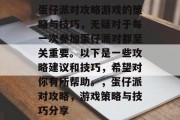 蛋仔派对攻略游戏的策略与技巧，无疑对于每一次参加蛋仔派对都至关重要。以下是一些攻略建议和技巧，希望对你有所帮助。，蛋仔派对攻略，游戏策略与技巧分享
