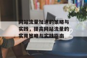 网站流量加速的策略与实践，提高网站流量的实用策略与实践指南