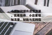 小店如何提升自然流量,实用指南,小店里增加流量,秘籍与实践指南 小店如何提升自然流量,实用指南,小店里增加流量,秘籍与实践指南