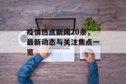 疫情热点新闻20条,最新动态与关注焦点一览 疫情热点新闻20条,最新动态与关注焦点一览