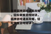 搜索圆神游戏通关攻略,轻松掌握游戏秘诀,圆神游戏通关攻略,轻松掌握游戏秘诀 搜索圆神游戏通关攻略,轻松掌握游戏秘诀,圆神游戏通关攻略,轻松掌握游戏秘诀