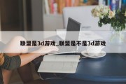 联盟是3d游戏_联盟是不是3d游戏 联盟是3d游戏_联盟是不是3d游戏