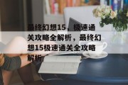 最终幻想15，极速通关攻略全解析，最终幻想15极速通关全攻略解析