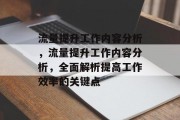 流量提升工作内容分析,流量提升工作内容分析,全面解析提高工作效率的关键点 流量提升工作内容分析,流量提升工作内容分析,全面解析提高工作效率的关键点