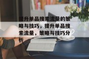 提升单品搜索流量的策略与技巧,提升单品搜索流量,策略与技巧分析