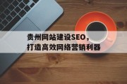 贵州网站建设SEO，打造高效网络营销利器
