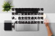 报考自主招生通关攻略视频,全面解析成功秘诀,自主招生通关攻略,成功秘诀全面解析视频 报考自主招生通关攻略视频,全面解析成功秘诀,自主招生通关攻略,成功秘诀全面解析视频
