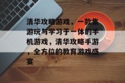 清华攻略游戏,一款集游玩与学习于一体的手机游戏,清华攻略手游,全方位的教育游戏盛宴 清华攻略游戏,一款集游玩与学习于一体的手机游戏,清华攻略手游,全方位的教育游戏盛宴