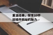 重温经典，探索80怀旧插件网站的魅力