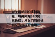 城关网站SEO实战教程,城关网站SEO实战教程,从入门到精通的全方位提升策略