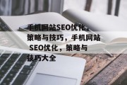手机网站SEO优化,策略与技巧,手机网站 SEO优化,策略与技巧大全