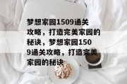 梦想家园1509通关攻略，打造完美家园的秘诀，梦想家园1509通关攻略，打造完美家园的秘诀