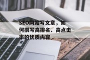 SEO网站写文章,如何撰写高排名、高点击率的优质内容 SEO网站写文章,如何撰写高排名、高点击率的优质内容