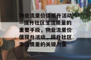 物业流量价值提升活动—提升社区生活质量的重要手段,物业流量价值提升活动,提升社区生活质量的关键力量 物业流量价值提升活动—提升社区生活质量的重要手段,物业流量价值提升活动,提升社区生活质量的关键力量