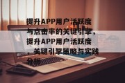 提升APP用户活跃度与点击率的关键引擎,提升APP用户活跃度,关键引擎策略与实践分析 提升APP用户活跃度与点击率的关键引擎,提升APP用户活跃度,关键引擎策略与实践分析