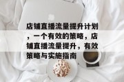 店铺直播流量提升计划，一个有效的策略，店铺直播流量提升，有效策略与实施指南